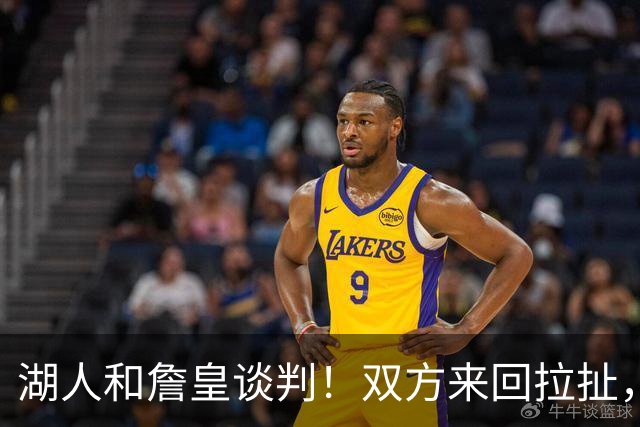 湖人和詹皇谈判！双方来回拉扯，有意14+10顶级中锋，曾要价小里